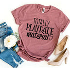 Totally Playdate Material T-shirt