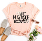 Totally Playdate Material T-shirt