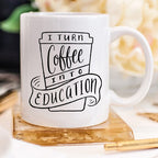 I Turn Coffee Into Education Mug, 11 oz Mug,